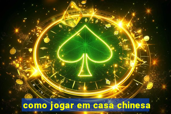 como jogar em casa chinesa